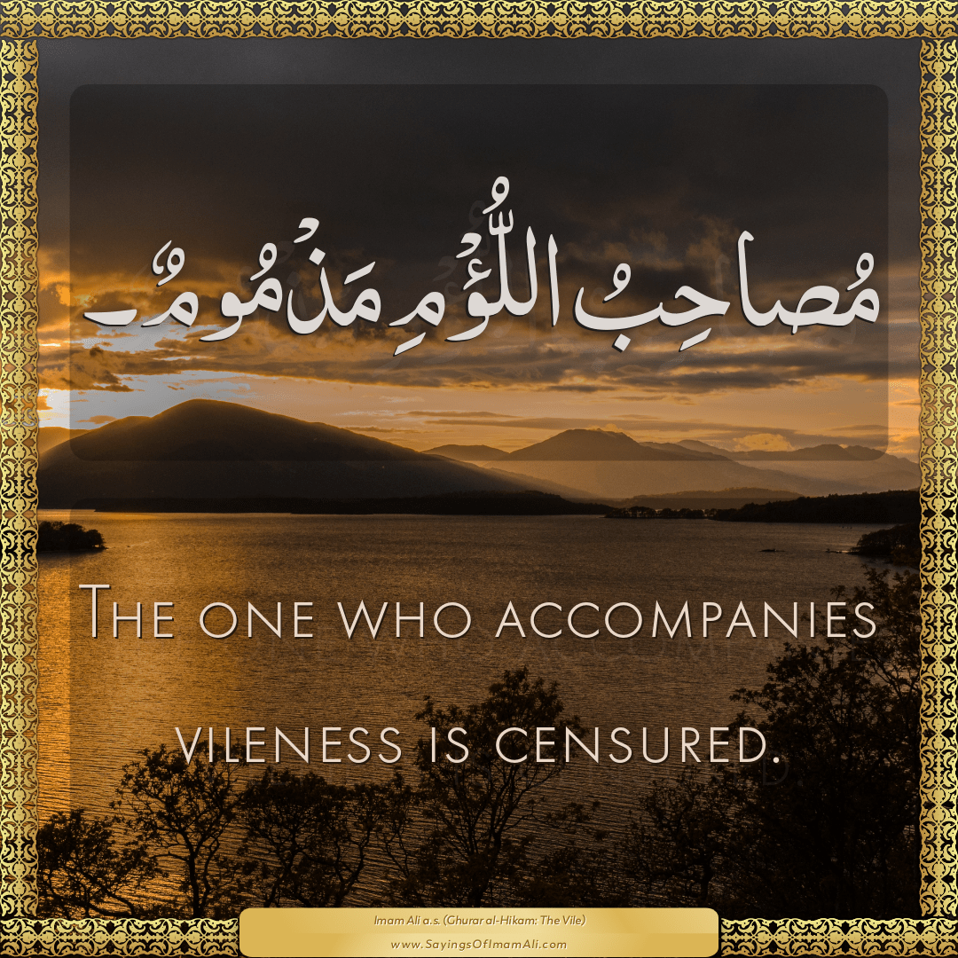 The one who accompanies vileness is censured.